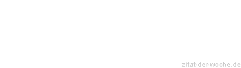 Zitat oder Spruch von Autor b.z.w. Quelle Marie von Ebner-Eschenbach - zitat-der-woche.de