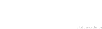 Zitat oder Spruch von Autor b.z.w. Quelle Marie von Ebner-Eschenbach - zitat-der-woche.de