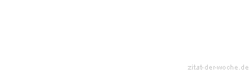 Zitat oder Spruch von Autor b.z.w. Quelle Johann Gottfried von Herder - zitat-der-woche.de