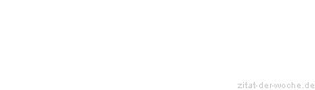 Zitat oder Spruch von Autor b.z.w. Quelle Johann Gottfried von Herder - zitat-der-woche.de