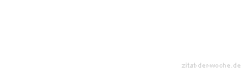 Zitat oder Spruch von Autor b.z.w. Quelle Johann Gottfried von Herder - zitat-der-woche.de