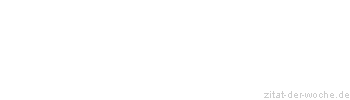 Zitat oder Spruch von Autor b.z.w. Quelle Johann Gottfried von Herder - zitat-der-woche.de