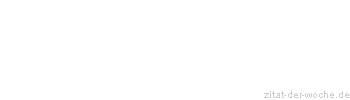 Zitat oder Spruch von Autor b.z.w. Quelle Johann Gottfried von Herder - zitat-der-woche.de