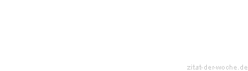 Zitat oder Spruch von Autor b.z.w. Quelle Johann Gottfried von Herder - zitat-der-woche.de