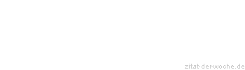 Zitat oder Spruch von Autor b.z.w. Quelle Johann Gottfried von Herder - zitat-der-woche.de