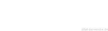 Zitat oder Spruch von Autor b.z.w. Quelle Johann Gottfried von Herder - zitat-der-woche.de