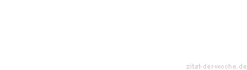 Zitat oder Spruch von Autor b.z.w. Quelle Johann Gottfried von Herder - zitat-der-woche.de