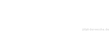 Zitat oder Spruch von Autor b.z.w. Quelle Johann Gottfried von Herder - zitat-der-woche.de