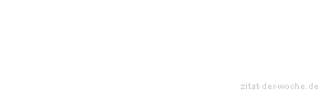 Zitat oder Spruch von Autor b.z.w. Quelle Johann Gottfried von Herder - zitat-der-woche.de