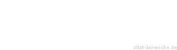 Zitat oder Spruch von Autor b.z.w. Quelle Johann Gottfried von Herder - zitat-der-woche.de