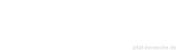 Zitat oder Spruch von Autor b.z.w. Quelle Johann Gottfried von Herder - zitat-der-woche.de