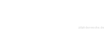 Zitat oder Spruch von Autor b.z.w. Quelle Johann Gottfried von Herder - zitat-der-woche.de