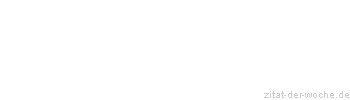 Zitat oder Spruch von Autor b.z.w. Quelle Johann Gottfried von Herder - zitat-der-woche.de