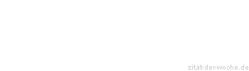 Zitat oder Spruch von Autor b.z.w. Quelle Johann Gottfried von Herder - zitat-der-woche.de