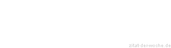 Zitat oder Spruch von Autor b.z.w. Quelle Johann Wolfgang von Goethe - zitat-der-woche.de