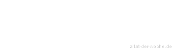 Zitat oder Spruch von Autor b.z.w. Quelle Johann Gottfried von Herder - zitat-der-woche.de