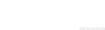 Zitat oder Spruch von Autor b.z.w. Quelle Johann Gottfried von Herder - zitat-der-woche.de