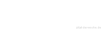 Zitat oder Spruch von Autor b.z.w. Quelle Johann Gottfried von Herder - zitat-der-woche.de