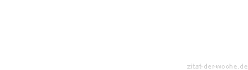 Zitat oder Spruch von Autor b.z.w. Quelle Johann Gottfried von Herder - zitat-der-woche.de