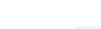 Zitat oder Spruch von Autor b.z.w. Quelle Johann Gottfried von Herder - zitat-der-woche.de