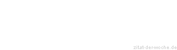 Zitat oder Spruch von Autor b.z.w. Quelle Johann Gottfried von Herder - zitat-der-woche.de