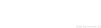 Zitat oder Spruch von Autor b.z.w. Quelle Johann Gottfried von Herder - zitat-der-woche.de