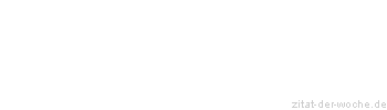 Zitat oder Spruch von Autor b.z.w. Quelle Johann Gottfried von Herder - zitat-der-woche.de