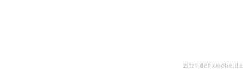 Zitat oder Spruch von Autor b.z.w. Quelle Johann Wolfgang von Goethe - zitat-der-woche.de