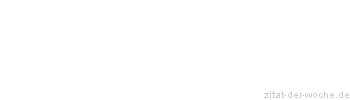 Zitat oder Spruch von Autor b.z.w. Quelle Johann Gottfried von Herder - zitat-der-woche.de