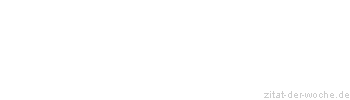 Zitat oder Spruch von Autor b.z.w. Quelle Johann Gottfried von Herder - zitat-der-woche.de