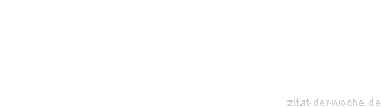 Zitat oder Spruch von Autor b.z.w. Quelle Johann Gottfried von Herder - zitat-der-woche.de