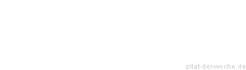 Zitat oder Spruch von Autor b.z.w. Quelle Johann Gottfried von Herder - zitat-der-woche.de