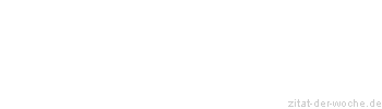 Zitat oder Spruch von Autor b.z.w. Quelle Johann Gottfried von Herder - zitat-der-woche.de