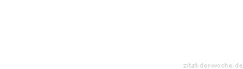 Zitat oder Spruch von Autor b.z.w. Quelle Johann Gottfried von Herder - zitat-der-woche.de