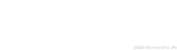 Zitat oder Spruch von Autor b.z.w. Quelle Johann Gottfried von Herder - zitat-der-woche.de