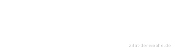 Zitat oder Spruch von Autor b.z.w. Quelle Johann Gottfried von Herder - zitat-der-woche.de