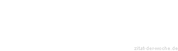 Zitat oder Spruch von Autor b.z.w. Quelle Johann Gottfried von Herder - zitat-der-woche.de