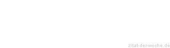 Zitat oder Spruch von Autor b.z.w. Quelle Johann Wolfgang von Goethe - zitat-der-woche.de