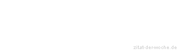 Zitat oder Spruch von Autor b.z.w. Quelle Johann Gottfried von Herder - zitat-der-woche.de