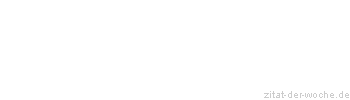 Zitat oder Spruch von Autor b.z.w. Quelle Johann Gottfried von Herder - zitat-der-woche.de