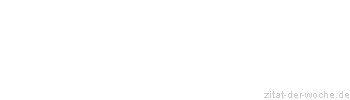 Zitat oder Spruch von Autor b.z.w. Quelle Johann Gottfried von Herder - zitat-der-woche.de