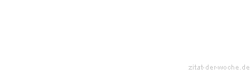 Zitat oder Spruch von Autor b.z.w. Quelle Johann Gottfried von Herder - zitat-der-woche.de