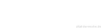 Zitat oder Spruch von Autor b.z.w. Quelle Johann Gottfried von Herder - zitat-der-woche.de