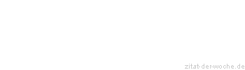 Zitat oder Spruch von Autor b.z.w. Quelle Johann Gottfried von Herder - zitat-der-woche.de