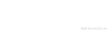 Zitat oder Spruch von Autor b.z.w. Quelle Johann Gottfried von Herder - zitat-der-woche.de