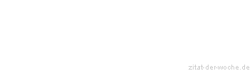 Zitat oder Spruch von Autor b.z.w. Quelle Johann Gottfried von Herder - zitat-der-woche.de