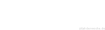 Zitat oder Spruch von Autor b.z.w. Quelle Johann Wolfgang von Goethe - zitat-der-woche.de