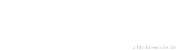 Zitat oder Spruch von Autor b.z.w. Quelle Johann Gottfried von Herder - zitat-der-woche.de