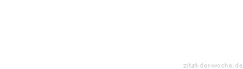 Zitat oder Spruch von Autor b.z.w. Quelle Johann Gottfried von Herder - zitat-der-woche.de