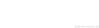 Zitat oder Spruch von Autor b.z.w. Quelle Johann Gottfried von Herder - zitat-der-woche.de
